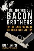 The Notorious Bacon Brothers: Their Deadly Rise Inside Vancouver's Gang Warfare 1118388674 Book Cover