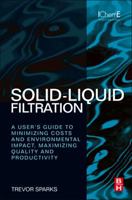 Solid-Liquid Filtration: A User's Guide to Minimizing Cost and Environmental Impact, Maximizing Quality and Productivity 0080971148 Book Cover