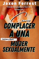 Como Complacer A Una Mujer Sexualmente (Entender Su Cuerpo Es La Clave De Su Séptimo Cielo): Cómo Volverla Loca Con La Lengua; Mensajes Coquetos Para ... Desear; Posiciones Sexuales (Spanish Edition) B0CTXLCBSH Book Cover