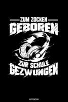 Zum Zocken Geboren Zur Schule Gezwungen: Liniertes Notizbuch A5 - Gamer Notizbuch I Gaming Zocken Headset PC Konsole Geschenk I Einschulung Geschenk 1661843344 Book Cover