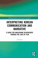 Interpreting Korean Communication and Narrative: A Guide for Anglophone Researchers Through the Lens of Film (Routledge Studies in East Asian Translation) 1032562692 Book Cover