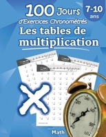 Les tables de multiplication - 100 Jours d’Exercices Chronométrés: CE2 / CM1 7-10 ans, Exercices de Mathématiques, Multiplication - Chiffres 0-12, ... s’entrainer – Avec Corrigé (French Edition) 1635783208 Book Cover