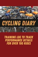 Cycling Diary: Training Log To Track Performance Details For Over 100 Rides 1673198414 Book Cover