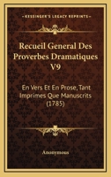 Recueil General Des Proverbes Dramatiques V9: En Vers Et En Prose, Tant Imprimes Que Manuscrits (1785) 1120023823 Book Cover