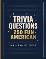 Trivia Questions: 250 Fun American: A Collection of Entertaining and Challenging Questions About American History, Geography, Pop Culture, and More B0H7KWQ96W Book Cover