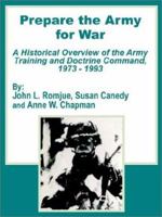 Prepare the Army for War: A Historical Overview of the Army Training and Doctrine Command, 1973 - 1993 1410201813 Book Cover