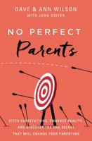 No Perfect Parents: Ditch Expectations, Embrace Reality, and Discover the One Secret That Will Change Your Parenting 0310362253 Book Cover