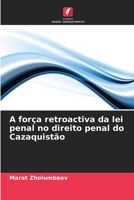 A força retroactiva da lei penal no direito penal do Cazaquistão (Portuguese Edition) 6207630793 Book Cover