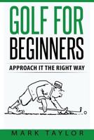 Golf for Beginners: Approach It the Right Way 1546335714 Book Cover