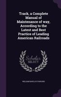 Track, a Complete Manual of Maintenance of way, According to the Latest and Best Practice of Leading American Railroads 1016078978 Book Cover