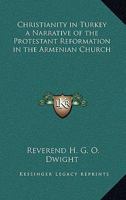 Christianity in Turkey a Narrative of the Protestant Reformation in the Armenian Church 1162728841 Book Cover