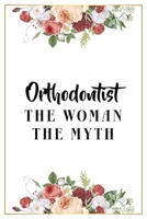 Orthodontist The Woman The Myth: Lined Notebook / Journal Gift, 120 Pages, 6x9, Matte Finish, Soft Cover 1671617428 Book Cover