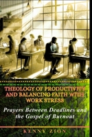 Theology of Productivity and Balancing Faith with Work Stress: Prayers Between Deadlines and the Gospel of Burnout B0GNMXBPV6 Book Cover
