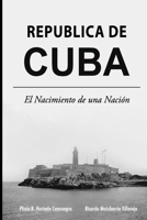 Republica de Cuba: El Nacimiento de una Nacion 1985186888 Book Cover