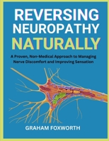Reversing Neuropathy Naturally: A Proven, Non-Medical Approach to Managing Nerve Discomfort and Improving Sensation B0FVXBYRXQ Book Cover