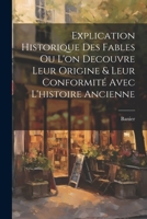 Explication Historique Des Fables Ou L'on Decouvre Leur Origine & Leur Conformité Avec L'histoire Ancienne (French Edition) 1022523937 Book Cover