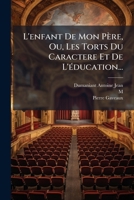 L'enfant De Mon Père, Ou, Les Torts Du Caractere Et De L'éducation... 1274778964 Book Cover