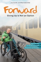 Forward—Giving Up is Not an Option: Making My Way into My New World with Wheelchair and Hand Bike B0F22XHVL8 Book Cover