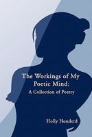 The Workings of My Poetic Mind: A Collection of Poetry 1604741112 Book Cover