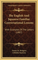 The English And Japanese Familiar Conversational Lessons: With Examples Of The Letters 1120877067 Book Cover