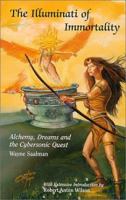 The Illuminati of Immortality: Alchemy, Dreams and the Cybersonic Quest 156184022X Book Cover