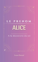 Alice: Le prénom AlLICE | psychogénéalogie | ORIGINE |signification | ETYMOLOGIE | Symbolique | transgénérationnel livre | (French Edition) B0DSJDCZC8 Book Cover
