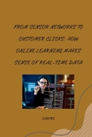 From Sensor Networks to Customer Clicks: How Online Learning Makes Sense of Real-Time Data 3384267885 Book Cover