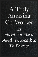 Funny Office Notebook Journal A Truly Amazing Co-Worker Is Hard To Find And Impossible To Forget: journals to write For Women Men Boss Coworkers Colleagues Students Friends Office Gag Gift 1671565649 Book Cover