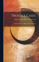 Trouble Cases: A Study of the More Difficult Family Problems 1022073400 Book Cover