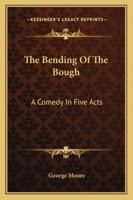 The Bending Of The Bough: A Comedy In Five Acts 1163261319 Book Cover