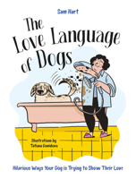 The Love Language of Dogs: Hilarious Ways Your Dog is Trying to Show Their Love 1837996512 Book Cover