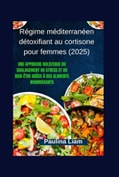 Régime méditerranéen détoxifiant au cortisone pour femmes (2025): Une approche holistique du soulagement du stress et du bien-être grâce à des aliments nourrissants (French Edition) B0FNTQG8F7 Book Cover