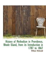 History of Methodism in Providence, Rhode Island, from its Introduction in 1787 to 1867 1017065497 Book Cover