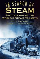 In Search of Steam: Photographing the World's Steam Railways 0752465600 Book Cover