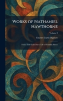 Works of Nathaniel Hawthorne: Twice-Told Tales Part 2 Life of Franklin Pierce 1026090539 Book Cover