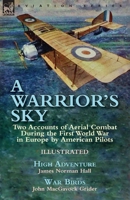 A Warrior's Sky: Two Accounts of Aerial Combat During the First World War in Europe by American Pilots-High Adventure by James Norman Hall & War Birds by John Macgavock Grider 1782826076 Book Cover