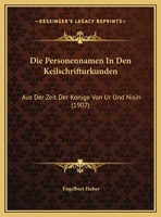 Die Personennamen In Den Keilschrifturkunden: Aus Der Zeit Der Konige Von Ur Und Nisin (1907) 117313123X Book Cover