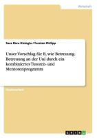 Unser Vorschlag f�r B, wie Betreuung. Betreuung an der Uni durch ein kombiniertes Tutoren- und Mentorenprogramm 3656614407 Book Cover
