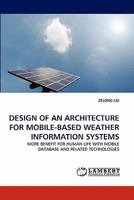 DESIGN OF AN ARCHITECTURE FOR MOBILE-BASED WEATHER INFORMATION SYSTEMS: MORE BENEFIT FOR HUMAN LIFE WITH MOBILE DATABASE AND RELATED TECHNOLOGIES 3844302832 Book Cover