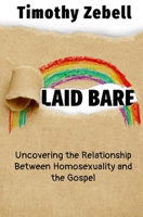 Laid Bare: Uncovering the Relationship Between Homosexualtiy and the Gospel 1720937850 Book Cover
