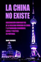 La China No Existe: Observación Comparativa de la Realidad Moderna en China y lo Panorama Económico, Social e Político en Portugal Daniel Marques 1502995336 Book Cover