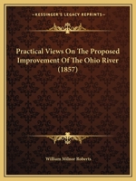 Practical Views On The Proposed Improvement Of The Ohio River (1857) 1141744597 Book Cover
