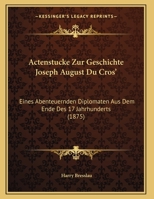 Actenstucke Zur Geschichte Joseph August Du Cros': Eines Abenteuernden Diplomaten Aus Dem Ende Des 17 Jahrhunderts (1875) 1160769540 Book Cover
