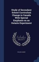 Study of Secondary School Curriculum Change in Canada with Special Emphasis on an Ontario Experiment - Primary Source Edition 1377050645 Book Cover