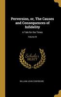 Perversion, Or, the Causes and Consequences of Infidelity: A Tale for the Times; Volume III 0469493127 Book Cover