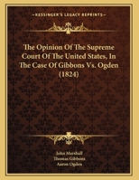 The Opinion of the Supreme Court of the United States, in the Case of Gibbons Vs. Ogden 052655892X Book Cover