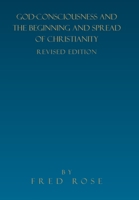 GOD-CONSCIOUSNESS AND THE BEGINNING AND SPREAD OF CHRISTIANITY: REVISED EDITION 1465395490 Book Cover