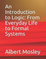 An Introduction to Logic: From Everyday Life to Formal Systems 1793926662 Book Cover