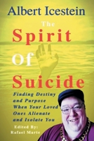 The Spirit of Suicide : Finding Destiny and Purpose When Your Loved Ones Alienate and Isolate You 1735554715 Book Cover