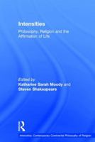 Intensities: Philosophy, Religion and the Affirmation of Life. Edited by Steven Shakespeare and Katharine Moody 1409443299 Book Cover